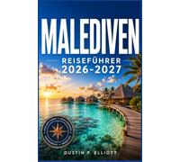 MALEDIVEN REISEFÜHRER 2026-2027: Wie man Atolle, Resorts, Tauchgänge und einheimische Inseln plant Essen und Budgetplanung für eine tatsächlich funktionierende Reise in den Indischen Ozean