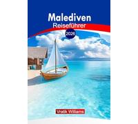 Malediven Reiseführer 2026: Die Malediven entdecken: Praktische Tipps, Routenvorschläge, Resorts und kulturelle Einblicke für ein unvergessliches Inselabenteuer