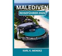 MALEDIVEN REISEFÜHRER 2026: Eine romantische Reise zu sonnenverwöhnten Stränden, Überwasser-Refugien und Inselparadiesen