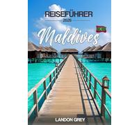 MALEDIVEN REISEFÜHRER 2026: Entdecken Sie die Magie der Malediven - sonnenbeschienene Inseln, lebendige Riffe, Abenteuer im Meer und die Essenz tropischer Gelassenheit.