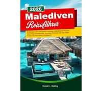 MALEDIVEN Reiseführer 2026: Entdecken Sie unberührte Strände, kristallklares Wasser, lebendige Korallenriffe, luxuriöse Resorts und die lokale Kultur auf den Inseln Südasiens