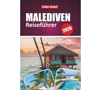 MALEDIVEN REISEFÜHRER 2026: Erkunden Sie Inseln, Resorts, lokale Tipps, Wasserabenteuer und kulturelle Erlebnisse für einen unvergesslichen Besuch