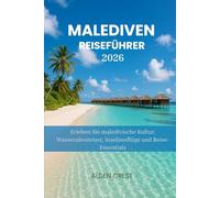 MALEDIVEN REISEFÜHRER 2026: Erleben Sie maledivische Kultur, Wasserabenteuer, Inselausflüge und Reise-Essentials