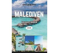MALEDIVEN REISEFÜHRER 2026: Inselgeheimnisse des Indischen Ozeans mit Riffen und Lagunen, lokaler Kultur, Küstenküche, Wellness-Retreats und Festivals in Südasien