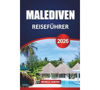 MALEDIVEN REISEFÜHRER 2026: Inselresorts, Schnorcheloasen, kulinarische Ausflugsziele und Insidertipps für den ultimativen Kurzurlaub im Indischen Ozean