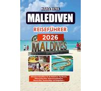 MALEDIVEN REISEFÜHRER 2026: Ultimativer Reiseführer für die Malediven: Top-Resorts, Flitterwochen-Orte, Unterwasserabenteuer, Wasservillen, Tauchausflüge und Budgettipps.s