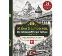 Malen & Entdecken: Die schönsten Orte der Schweiz: Kreative Entspannung und einzigartiges Geschenk für Schweiz-Liebhaber