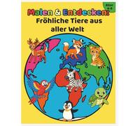Malen & Entdecken: Fröhliche Tiere aus aller Welt: Tiere von allen 7 Kontinenten - Ausmalbuch für Kinder von 4-8 Jahren