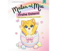 Malen mit Mia: Frohe Ostern! Süße Osterbilder mit Katzen zum Ausmalen: Ein Malbuch für Kinder von 7-9 Jahren zu Ostern und Frühling mit Ostereiern, ... mit Mia - Kreativ lernen mit Katze Mia)