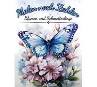 Malen nach Zahlen: Ausmalbuch mit entspannenden und künstlerischen Bildern von Blumen und Schmetterlingen, für Erwachsene, Jugendliche und Senioren (Malen nach Zahlen Ausmalbücher)