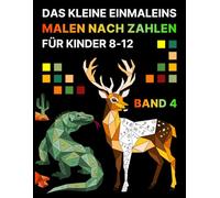 Malen Nach Zahlen- Das kleine Einmaleins, Multiplikation und Division für Kinder 8-12 Jahren Band 4: Mathe- Malbuch , Übungsheft - Mathematik 2,3,4,5 Klasse