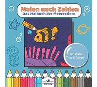 Malen nach Zahlen das Malbuch der Meerestiere für Kinder ab 5 Jahren: Unterwasserwelt Malen nach Zahlen ab 5 Jahre | Delfine, Haie, Fische Ozean ... Zahlen Lernen | Kinder Malbuch 4,5,6 Jahre