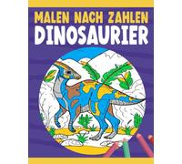 Malen nach Zahlen Dinosaurier: Geschenk für Kinder im Alter von 4 bis 10 Jahren, 30 Zeichnungen, Dinosaurier Malen Nach Zahlen, Malen Nach Zahlen ... Buch Kinder, Malbuch Malen Nach Zahlen Kinder