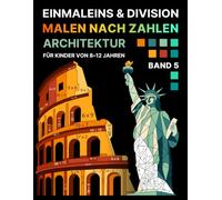 Malen nach Zahlen - Einmaleins & Division für Kinder von 8-12 Jahren | Band 5: Architektur-Mathe-Malbuch | Mathematik-Übungsheft mit berühmten Bauwerken aus aller Welt für die 2.-5. Klasse