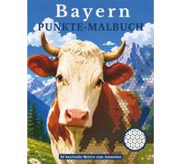 Malen nach Zahlen für Erwachsene: Das Bayern Punkte-Malbuch: 30 bayerische Motive voller Tradition und Natur zum Entspannen und Abschalten (Kreative Punkte-Malbücher für Erwachsene)