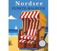Malen nach Zahlen für Erwachsene: Das Nordsee Punkte-Malbuch: 30 Küstenmotive voller Nordseezauber zum Entspannen und Abschalten