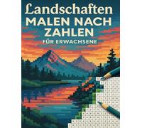 Malen Nach Zahlen Für Erwachsene Landschaften: 100 Motive in geheimen Pixelmosaiken mit traumhaften Naturkulissen, die sich Kästchen um Kästchen ... Farbspaß und entspannende Auszeiten schenken.