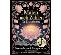 Malen nach Zahlen für Erwachsene: Stressabbau & Entspannung mit 52 Mandalas & zarten Ambient-Klängen: Dein sanftes Me-Time-Ritual für Achtsamkeit, Gelassenheit & tiefe innere Ruhe