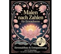 Malen nach Zahlen für Erwachsene: Stressabbau & Entspannung mit 52 Mandalas & zarten Ambient-Klängen: Dein sanftes Me-Time-Ritual für Achtsamkeit, Gelassenheit & tiefe innere Ruhe