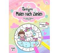 Malen nach Zahlen kinder ab 5: Erstaunliches Einhorn-Malbuch nach Zahlen für Mädchen ab 5 Jahren - Fördert spielerisch Konzentration, Kreativität und Zahlenverständnis.