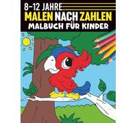 Malen nach Zahlen Malbuch für Kinder 8 -12 Jahre: Kreative Ausmalabenteuer mit Zahlen für junge Künstler