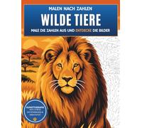 Malen nach Zahlen - Wilde Reise: Entspannendes Malbuch für Erwachsene und Jugendliche | Kunsttherapie, Anti-Stress-Motive mit Zahlen