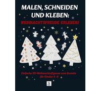 Malen, Schneiden und Kleben: Weihnachtsfreude Erleben!: Einfache 3D-Weihnachtsfiguren zum Basteln - für Kinder 3-6, mit kleinen Reimen.