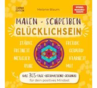 Malen - Schreiben - Glücklichsein: Das 365-Tage-Affirmations-Journal für dein positives Mindset