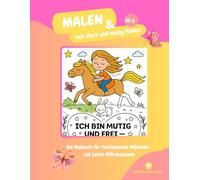 Malen & sich stark und mutig fühlen: Ein Malbuch für fantasievolle Mädchen- mit tollen Affirmationen