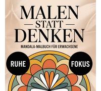 Malen statt Denken: Ein Mandala-Malbuch für Erwachsene