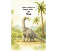 Malen und lernen: Dinosaurier von A bis Z: Mit Schreibübungen und liebevollen Ausmalbildern für Kinder ab 4 Jahren im Taschenbuchformat (Malen und lernen - von A bis Z)