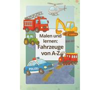 Malen und lernen: Fahrzeuge von A bis Z: Mit liebevollen Ausmalbildern und Schreibübungen für Kinder ab 3 Jahren im Taschenbuchformat (Malen und lernen - von A bis Z)