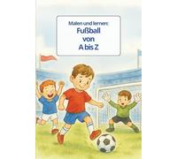 Malen und lernen: Fußball von A-Z: Das Fußball ABC zum ausmalen, schreiben und entdecken im Taschenbuchformat (Malen und lernen - von A bis Z)
