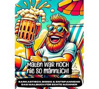 Malen war noch nie so männlich - Sarkastisch, bissig & entspannend Das Malbuch für echte MÄNNER: 50 Seiten voller sarkastischer Sprüche und kreativer Muster - perfekt zum Abschalten und Ablachen!