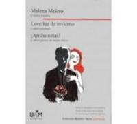 Malena Melero Y Otros Cuentos. Leve Luz De Invierno Y Otros Poemas. ¡Arriba Niñas! Y Otras Piezas De Teatro Breve