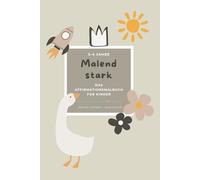 Malend stark - Das Affirmationsmalbuch für Kinder: 30 positive Affirmationen zum Ausmalen - ein kreatives Malbuch zur Stärkung von Selbstbewusstsein, Mut & Achtsamkeit für Kinder von 3-4 Jahren