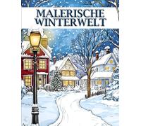 Malerische Winterwelt: Ein Winter Malbuch für Erwachsene mit 50 Zauberhaften Motiven zum Ausmalen - Ideal zur Entspannung, zum Stressabbau und zur Förderung der Kreativität