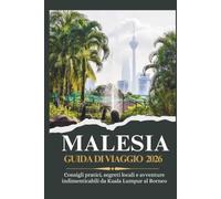 MALESIA GUIDA DI VIAGGIO 2026 - Consigli pratici, segreti locali e avventure indimenticabili da Kuala Lumpur al Borneo