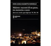Maletto: racconti di un paese, tra memoria e cuore. Storie vere, ricordi e sapori degli anni '70, '80 e '90