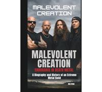 MALEVOLENT CREATION: ENDURANCE IN DEATH METAL: A BIOGRAPHY AND HISTORY OF AN EXTREME METAL BAND