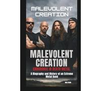 MALEVOLENT CREATION: ENDURANCE IN DEATH METAL: A BIOGRAPHY AND HISTORY OF AN EXTREME METAL BAND