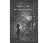 Malgré tout: Des épreuves, des mots, une vie