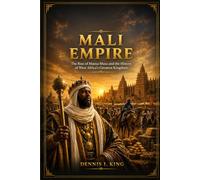 MALI EMPIRE: The Rise of Mansa Musa and the History of West Africa's Greatest Kingdom (The King's History Library)