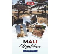 MALI REISEFÜHRER 2026: Bamako, Timbuktu & Djenné, Flusskreuzfahrten in Niger, Abenteuer in der Wüste, Musik & Kultur