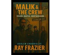 MALIK AND THE CREW: VISION, HUSTLE AND BROTHERHOOD (THE HARLEM CHRONICLES)