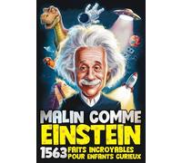 MALIN COMME EINSTEIN ! 1563 Faits Incroyables pour Enfants Curieux: Un mélange d’histoire, de sciences, d’animaux et de surprises incroyables : tout ce que tu ne savais pas vouloir savoir !