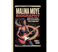 MALINA MOYE BIOGRAPHY: Strings of Fire-The Rise, Rhythm and Revolutionary Guitar of Malina Moye