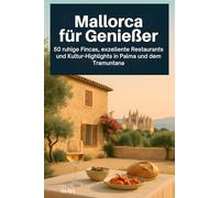 Mallorca für Genießer: 50 ruhige Fincas, exzellente Restaurants und Kultur-Highlights in Palma und dem Tramuntana