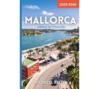 MALLORCA GUIDA DI VIAGGIO 2025-2026: Scopri le migliori spiagge, la cultura, la cucina e i tesori nascosti di Maiorca - Con consigli da insider per esplorare come un local