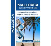 MALLORCA GUIDA DI VIAGGIO 2026: Guida pratica e senza stress alle migliori spiagge, villaggi, gemme nascoste e consigli utili per Mallorca.